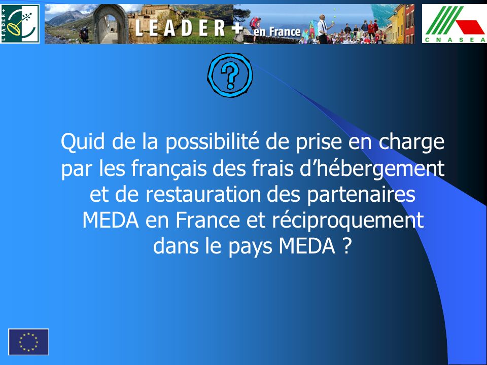 Quid de la possibilité de prise en charge par les français des frais d’hébergement et de restauration des partenaires MEDA en France et réciproquement dans le pays MEDA