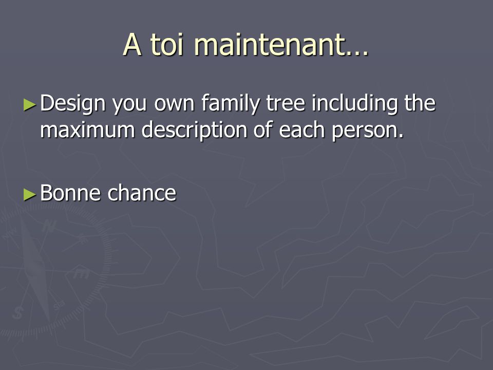 A toi maintenant… Design you own family tree including the maximum description of each person.