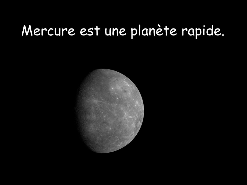 Mercure est une planète rapide.