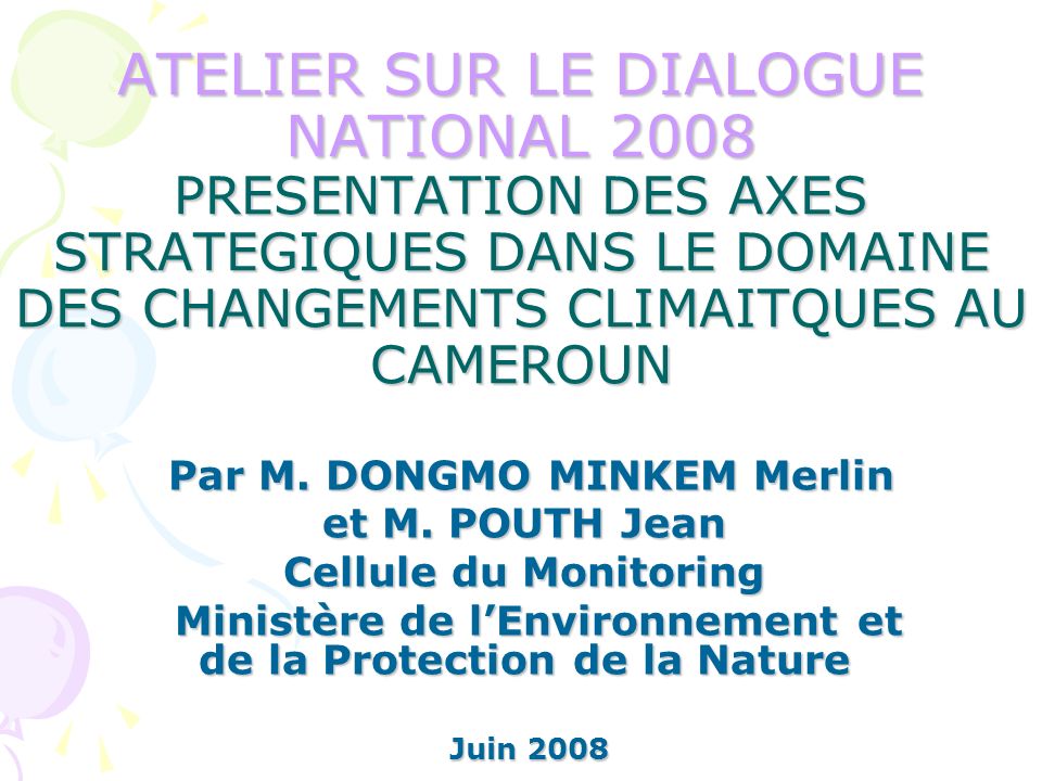 ATELIER SUR LE DIALOGUE NATIONAL 2008 PRESENTATION DES AXES STRATEGIQUES DANS LE DOMAINE DES CHANGEMENTS CLIMAITQUES AU CAMEROUN