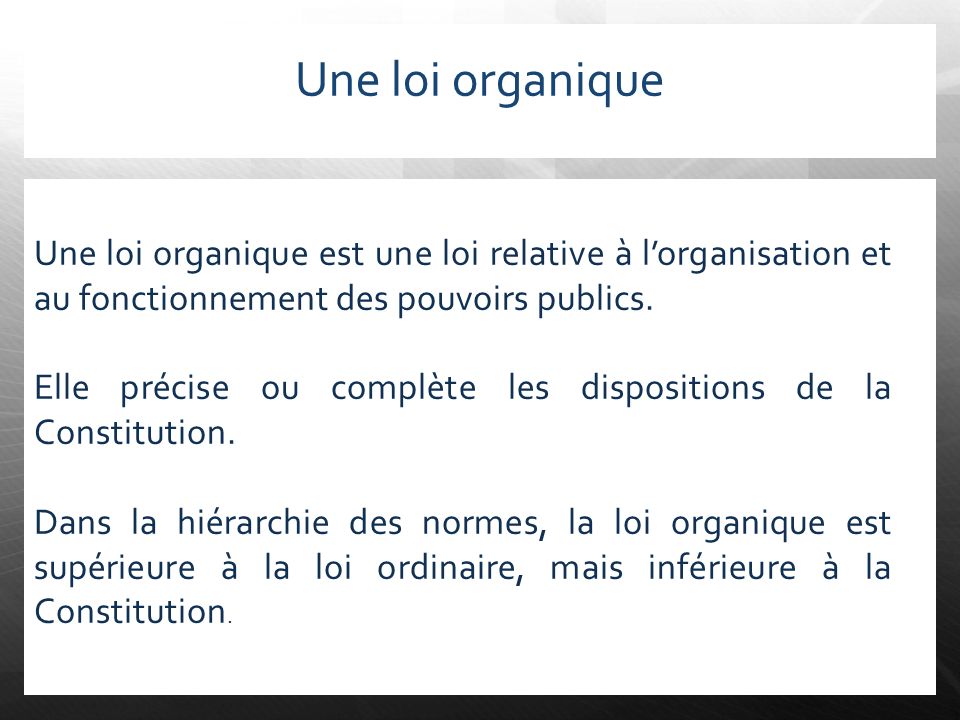 Une loi organique Une loi organique est une loi relative à l’organisation et au fonctionnement des pouvoirs publics.