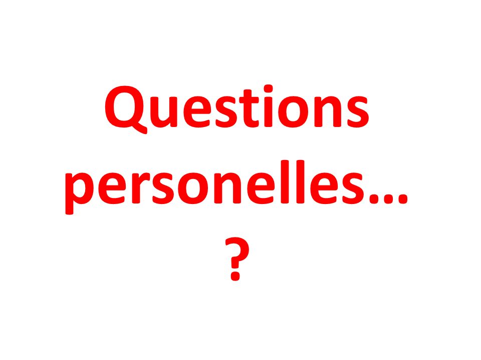 Questions personelles…