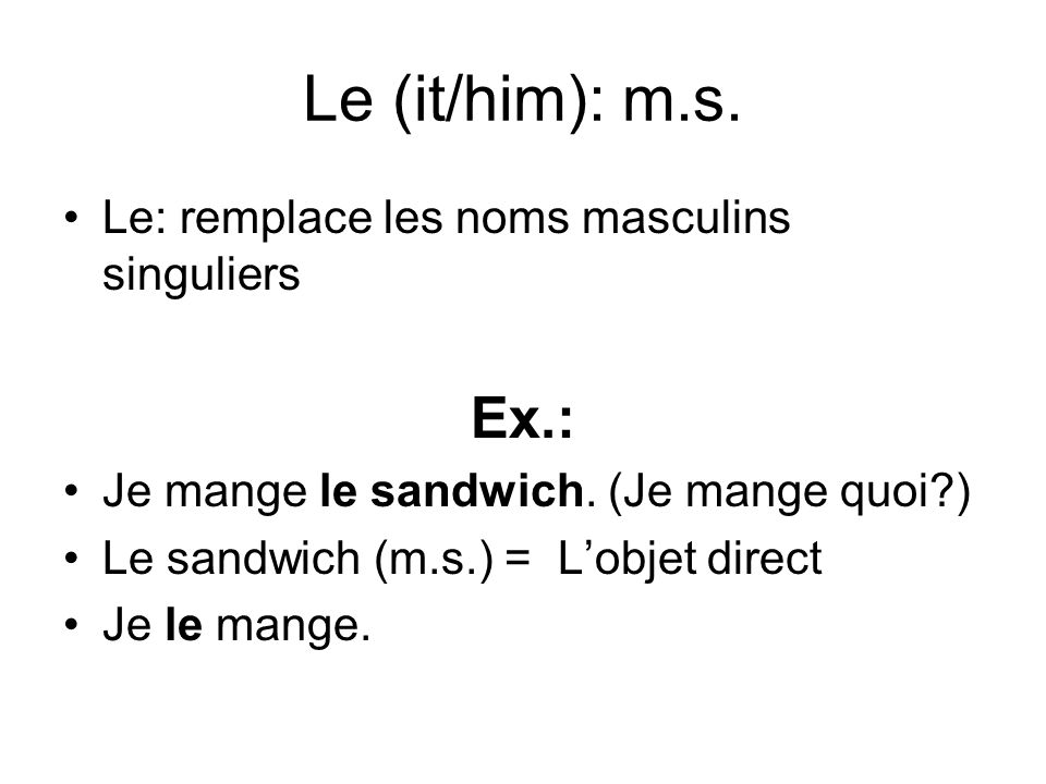 Le (it/him): m.s. Ex.: Le: remplace les noms masculins singuliers