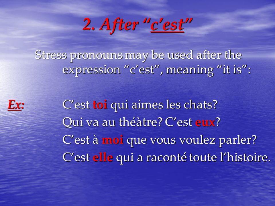 2. After c’est Stress pronouns may be used after the expression c’est , meaning it is : Ex: C’est toi qui aimes les chats