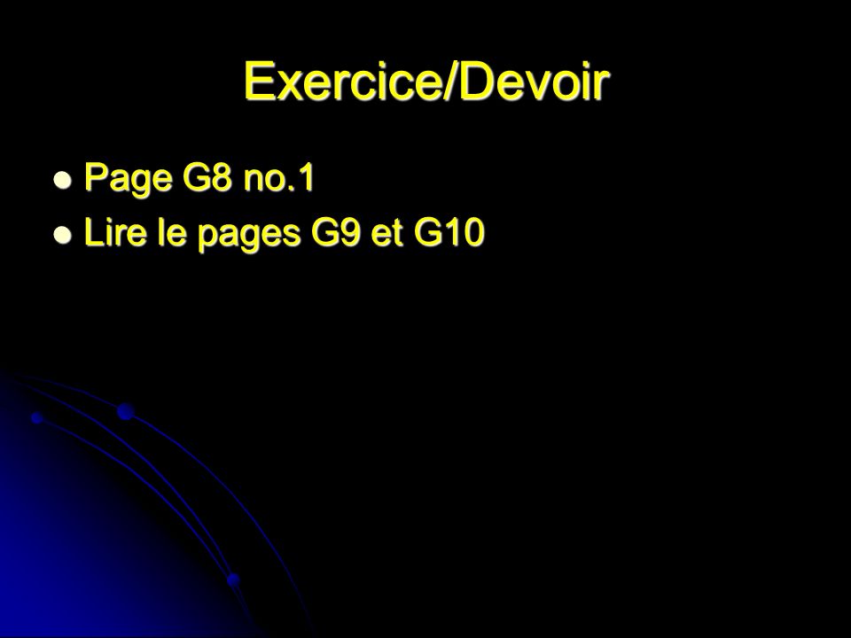 Exercice/Devoir Page G8 no.1 Lire le pages G9 et G10