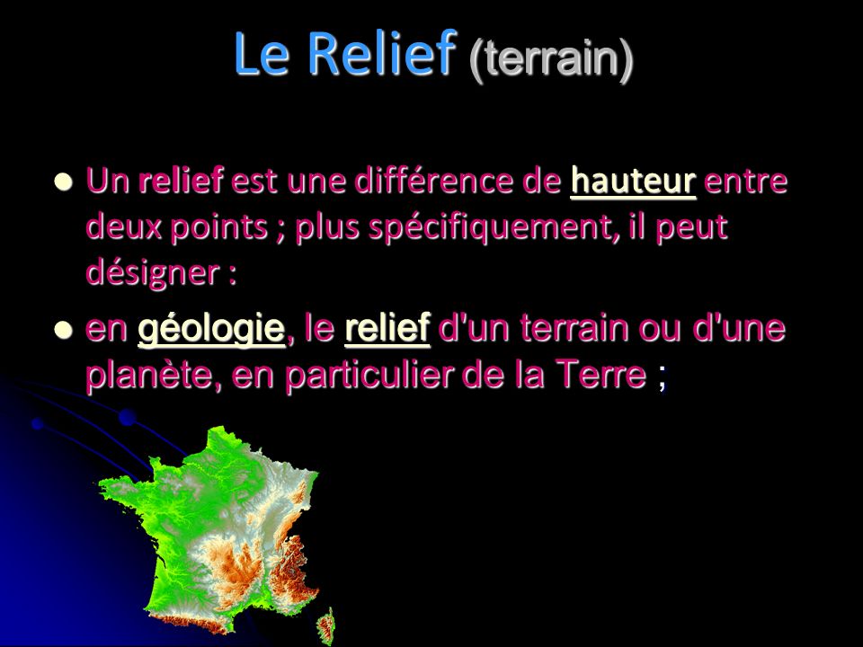 Le Relief (terrain) Un relief est une différence de hauteur entre deux points ; plus spécifiquement, il peut désigner :