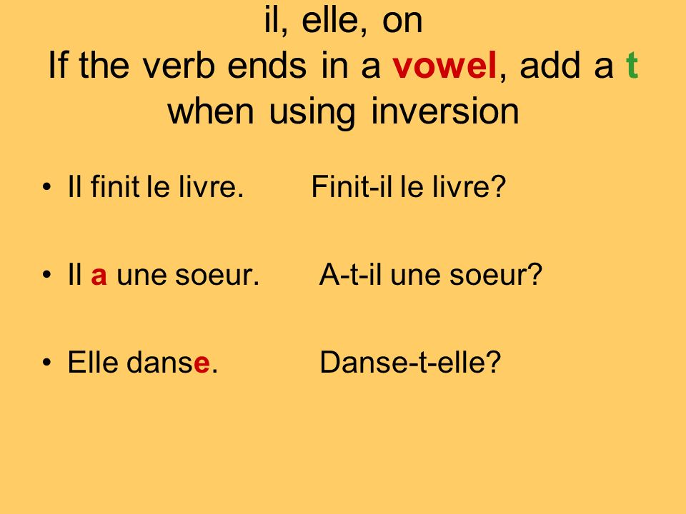 il, elle, on If the verb ends in a vowel, add a t when using inversion