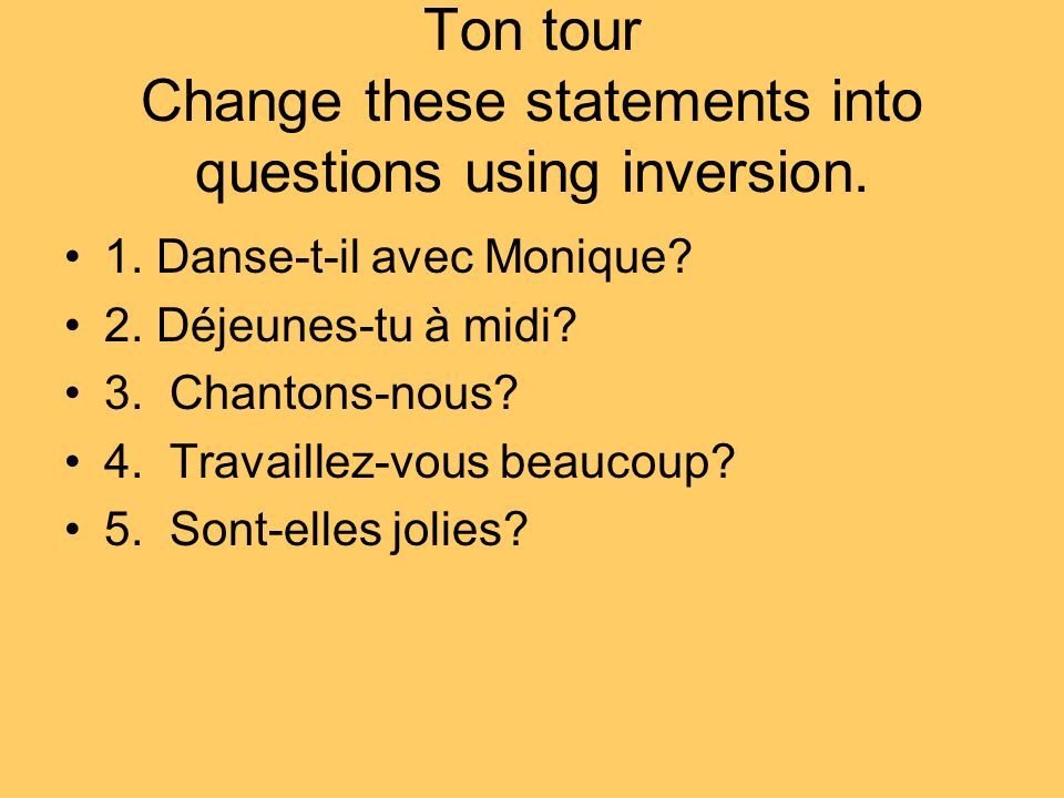 Ton tour Change these statements into questions using inversion.