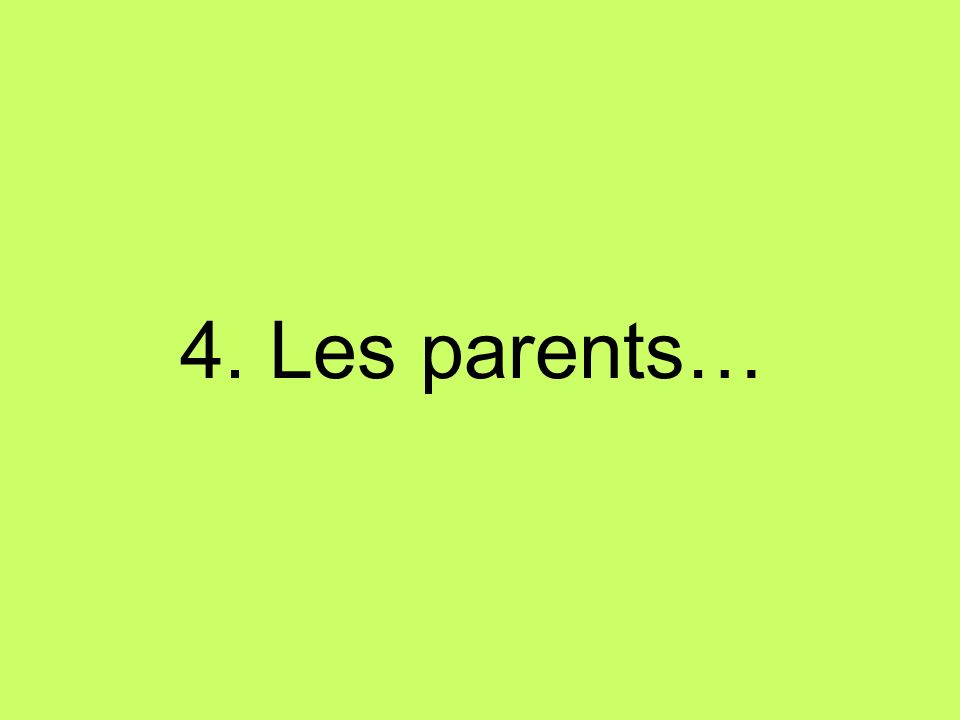 4. Les parents…