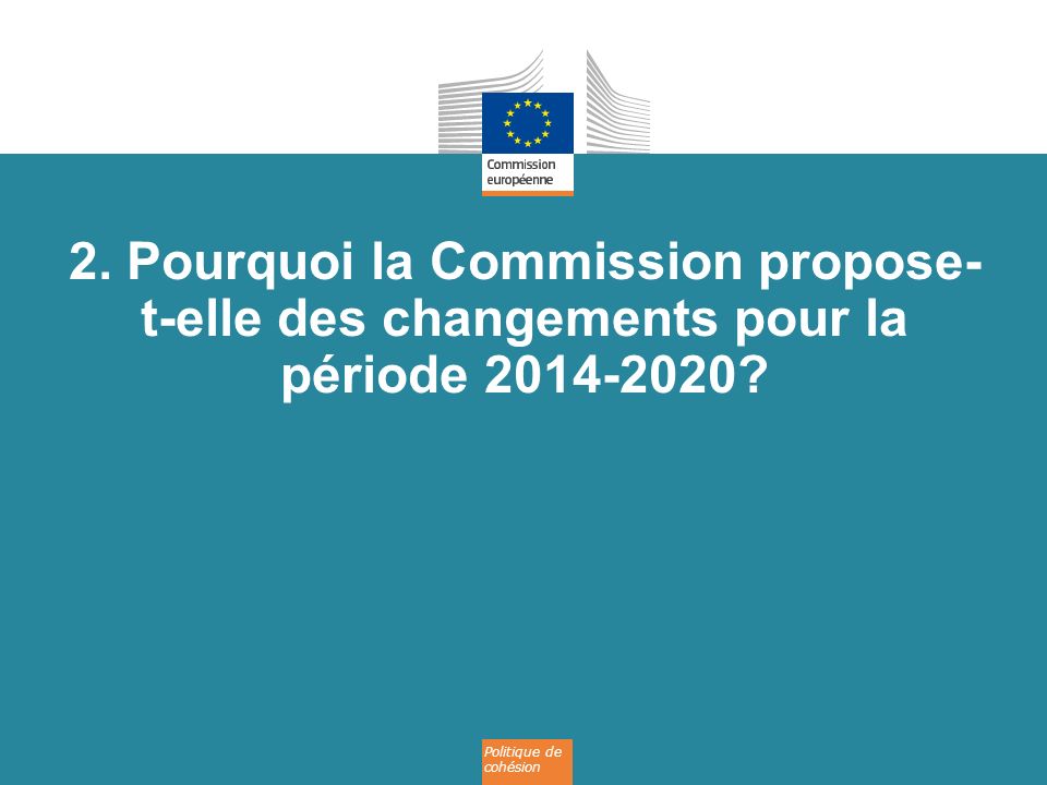 2. Pourquoi la Commission propose-t-elle des changements pour la période