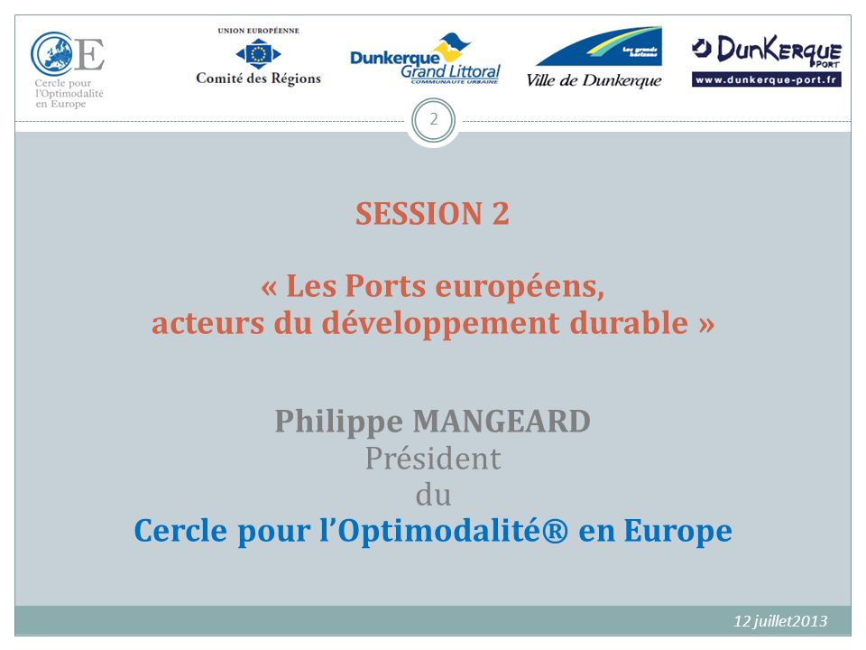 SESSION 2 « Les Ports européens, acteurs du développement durable » Philippe MANGEARD Président du Cercle pour l’Optimodalité® en Europe