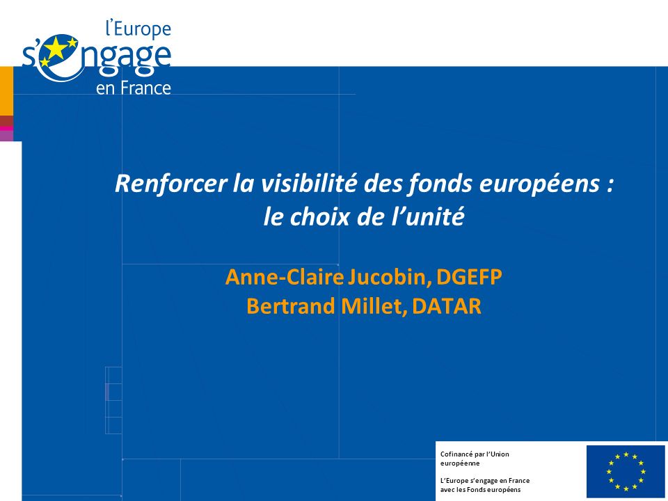 Renforcer la visibilité des fonds européens : le choix de l’unité Anne-Claire Jucobin, DGEFP Bertrand Millet, DATAR