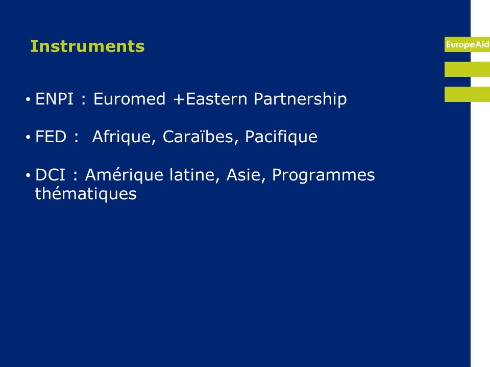 Instruments ENPI : Euromed +Eastern Partnership. FED : Afrique, Caraïbes, Pacifique.