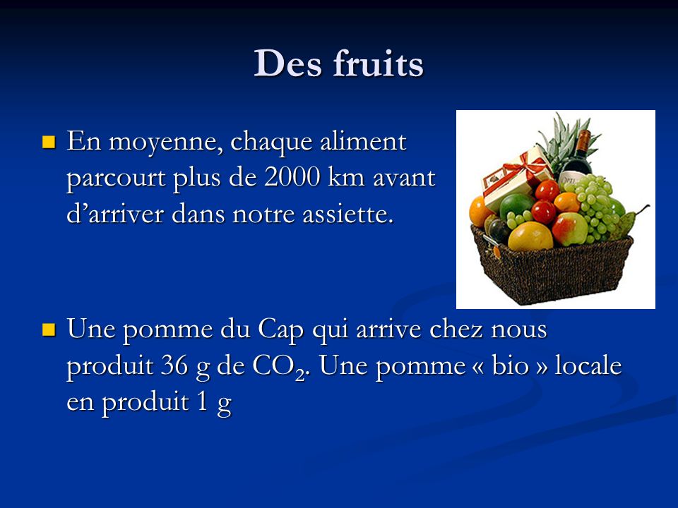 Des fruits En moyenne, chaque aliment parcourt plus de 2000 km avant d’arriver dans notre assiette.