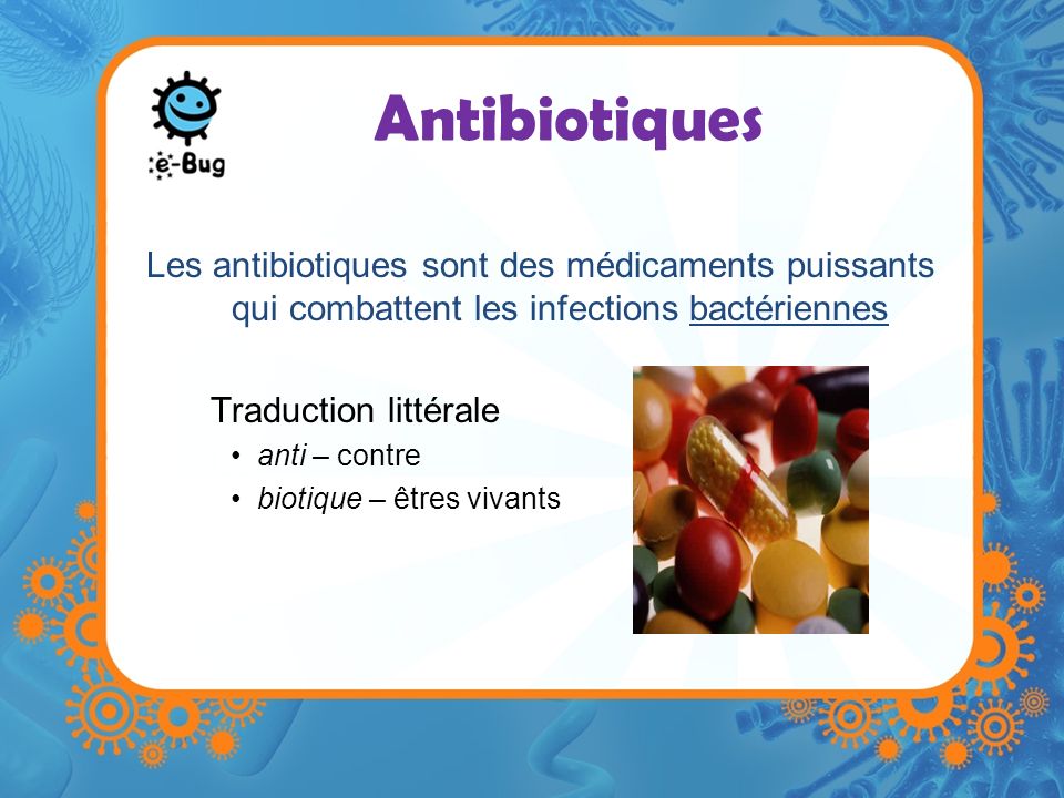 Antibiotiques Les antibiotiques sont des médicaments puissants qui combattent les infections bactériennes.