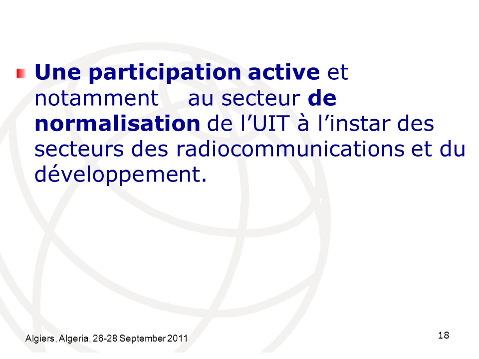 Une participation active et notamment au secteur de normalisation de l’UIT à l’instar des secteurs des radiocommunications et du développement.