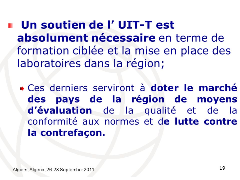 Un soutien de l’ UIT-T est absolument nécessaire en terme de formation ciblée et la mise en place des laboratoires dans la région;