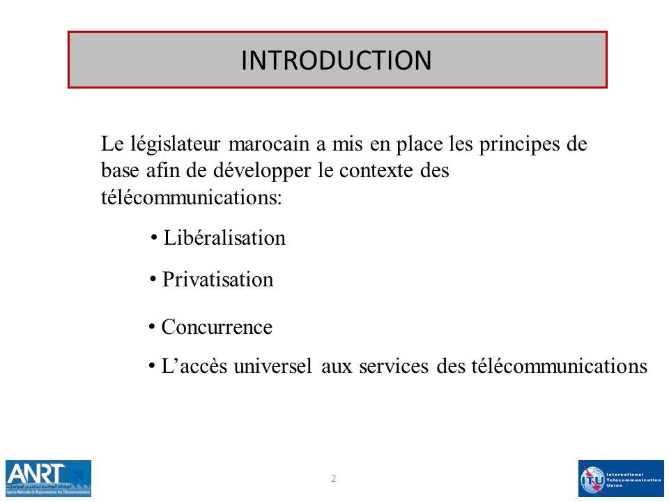 INTRODUCTION Le législateur marocain a mis en place les principes de base afin de développer le contexte des télécommunications: