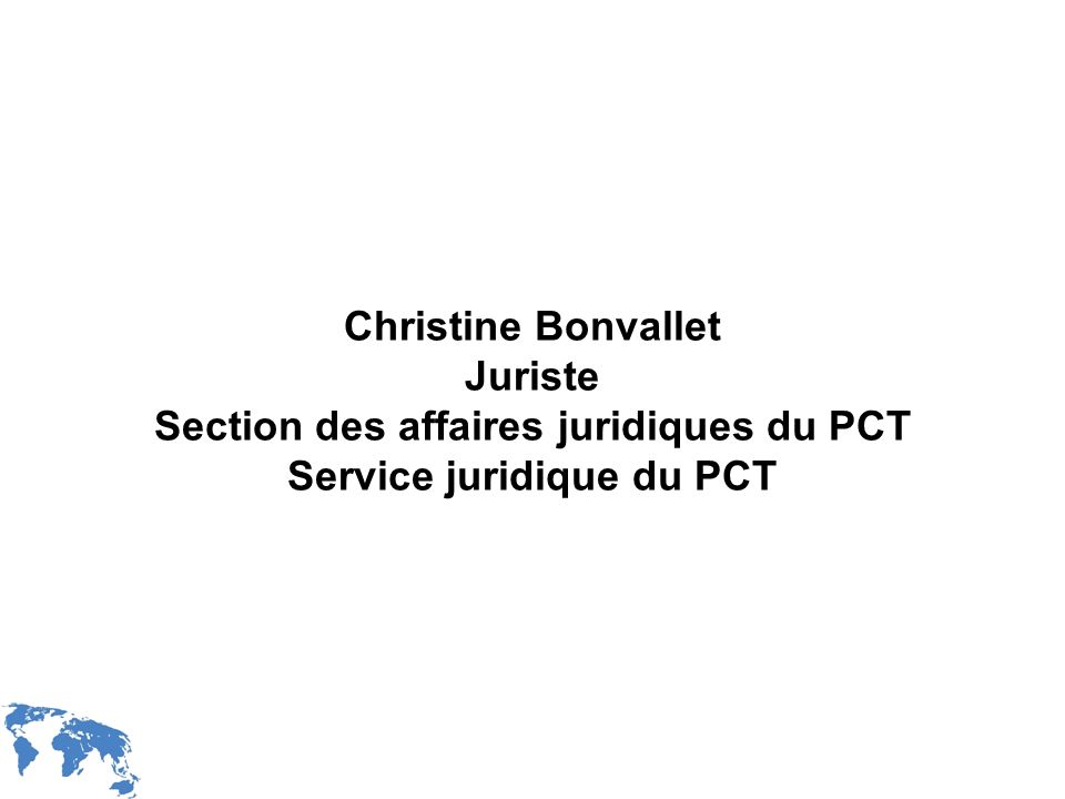 Christine Bonvallet Juriste Section des affaires juridiques du PCT Service juridique du PCT