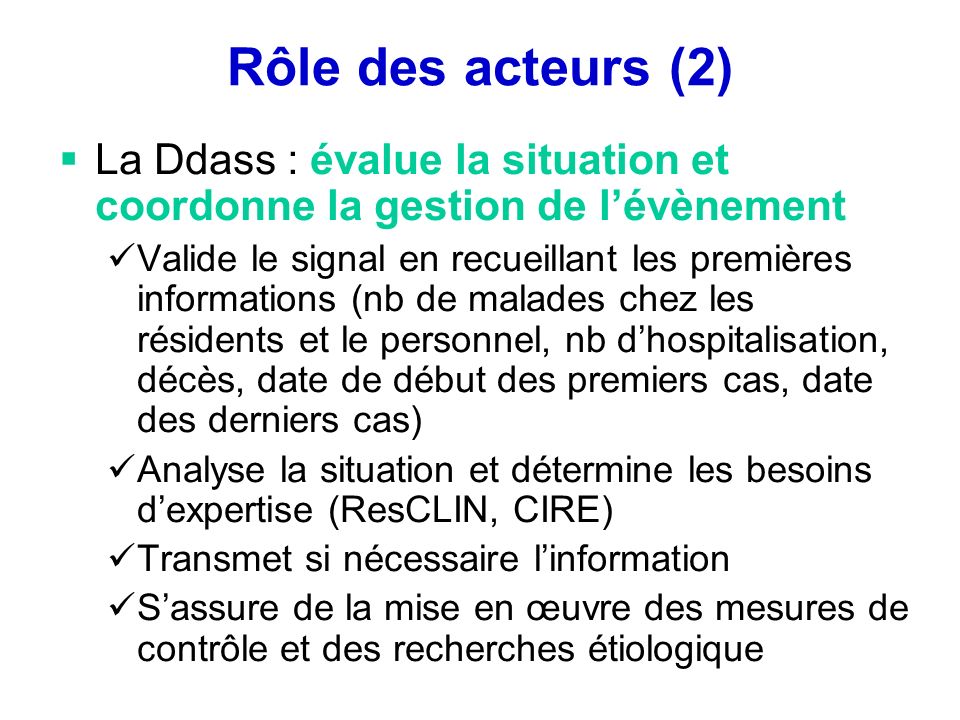 Rôle des acteurs (2) La Ddass : évalue la situation et coordonne la gestion de l’évènement.