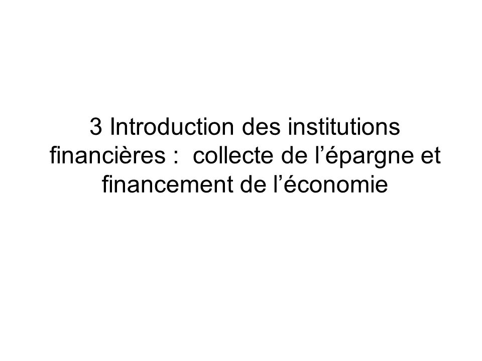 3 Introduction des institutions financières : collecte de l’épargne et financement de l’économie