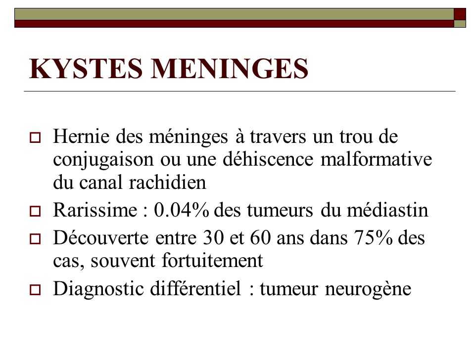 KYSTES MENINGES Hernie des méninges à travers un trou de conjugaison ou une déhiscence malformative du canal rachidien.