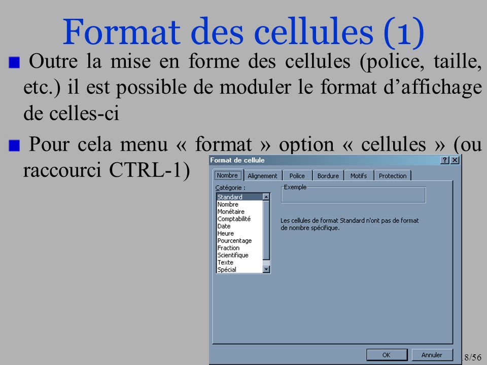 Format des cellules (1) Outre la mise en forme des cellules (police, taille, etc.) il est possible de moduler le format d’affichage de celles-ci.