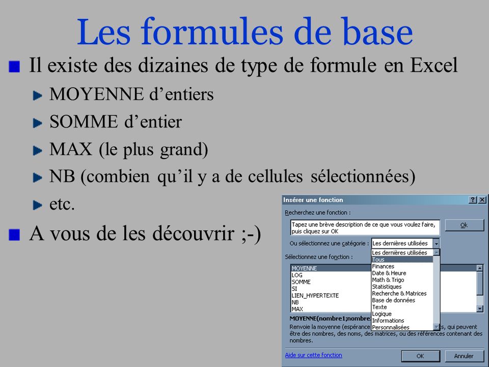 Les formules de base Il existe des dizaines de type de formule en Excel. MOYENNE d’entiers. SOMME d’entier.