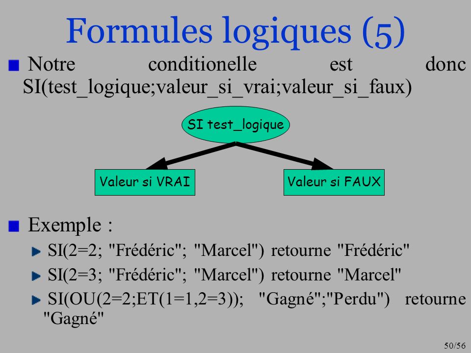 Formules logiques (5) Notre conditionelle est donc SI(test_logique;valeur_si_vrai;valeur_si_faux) Exemple :