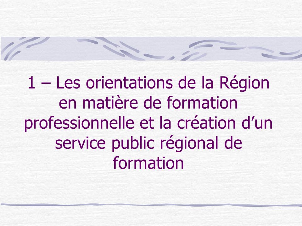 1 – Les orientations de la Région en matière de formation professionnelle et la création d’un service public régional de formation