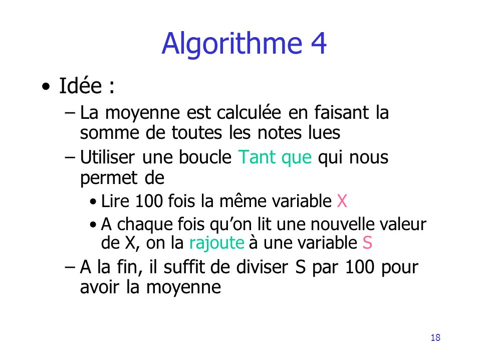 Algorithme 4 Idée : La moyenne est calculée en faisant la somme de toutes les notes lues. Utiliser une boucle Tant que qui nous permet de.