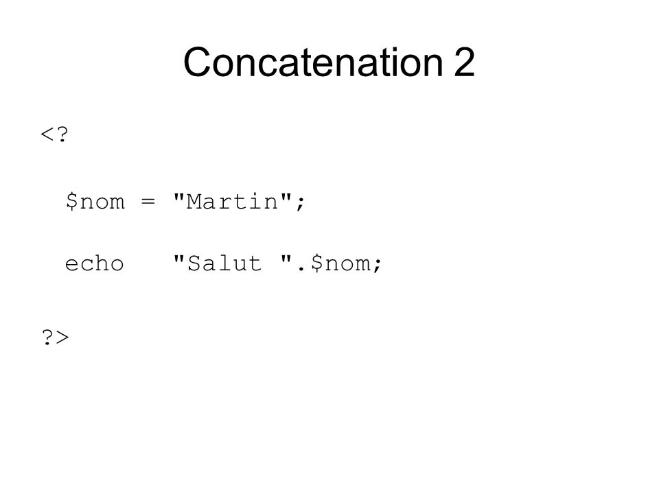 Concatenation 2 < $nom = Martin ; echo Salut .$nom; >
