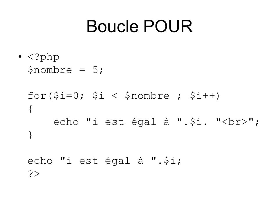 Boucle POUR < php $nombre = 5; for($i=0; $i < $nombre ; $i++) { echo i est égal à .$i.