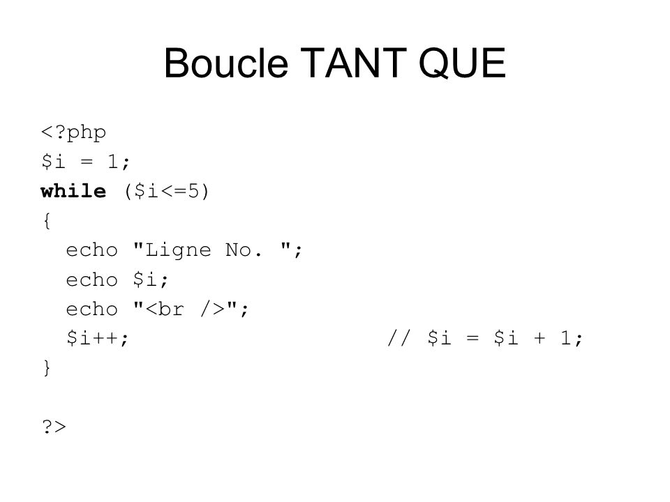 Boucle TANT QUE < php $i = 1; while ($i<=5) { echo Ligne No. ;
