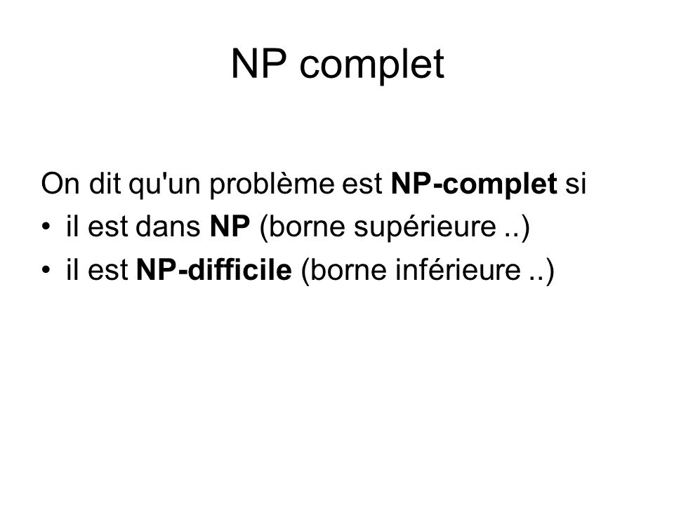 NP complet On dit qu un problème est NP-complet si