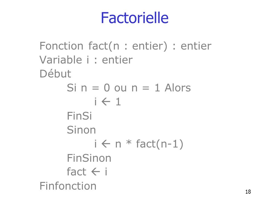 Factorielle Fonction fact(n : entier) : entier Variable i : entier