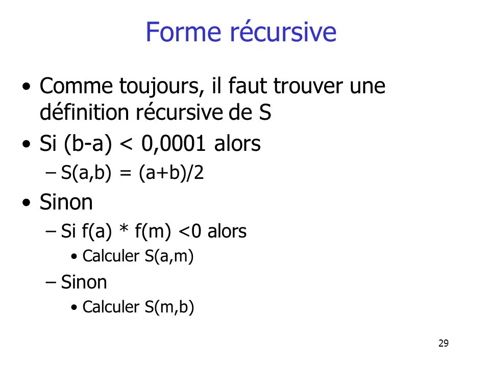 Forme récursive Comme toujours, il faut trouver une définition récursive de S. Si (b-a) < 0,0001 alors.