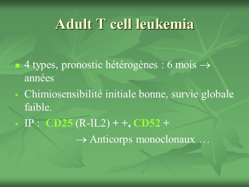Adult T cell leukemia 4 types, pronostic hétérogènes : 6 mois  années