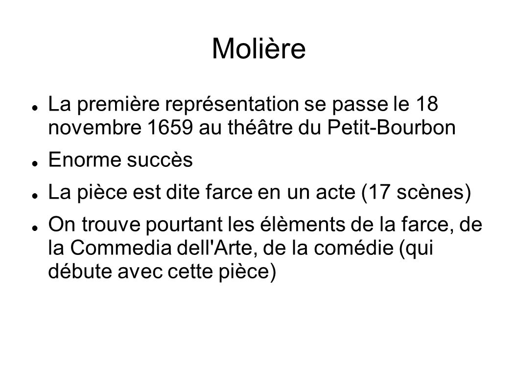 Molière La première représentation se passe le 18 novembre 1659 au théâtre du Petit-Bourbon. Enorme succès.