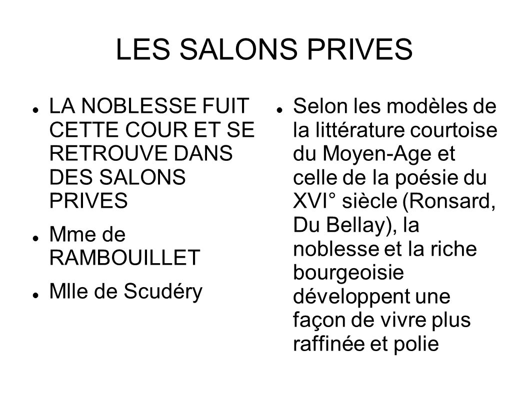 LES SALONS PRIVES LA NOBLESSE FUIT CETTE COUR ET SE RETROUVE DANS DES SALONS PRIVES. Mme de RAMBOUILLET.
