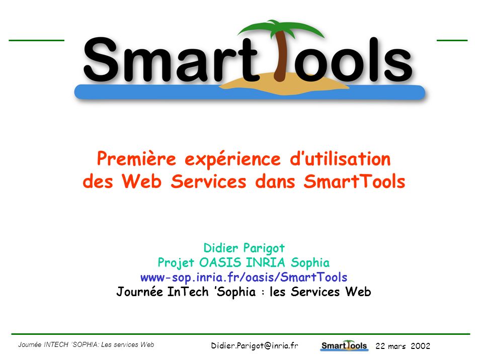 Première expérience d’utilisation des Web Services dans SmartTools Didier Parigot Projet OASIS INRIA Sophia www-sop.inria.fr/oasis/SmartTools Journée InTech ’Sophia : les Services Web