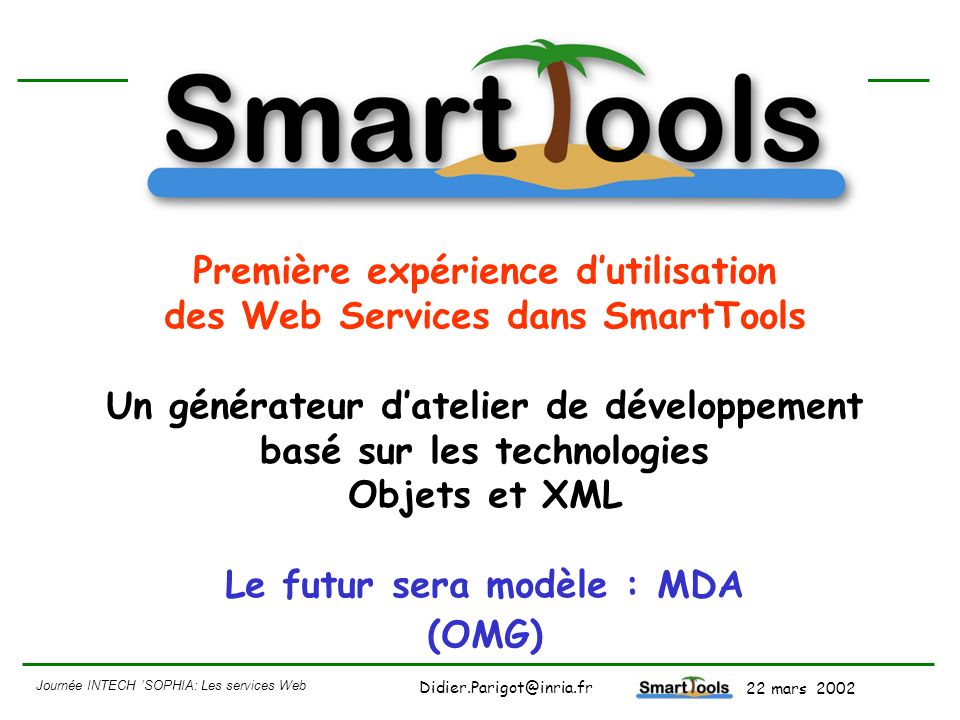 Première expérience d’utilisation des Web Services dans SmartTools Un générateur d’atelier de développement basé sur les technologies Objets et XML Le futur sera modèle : MDA (OMG)