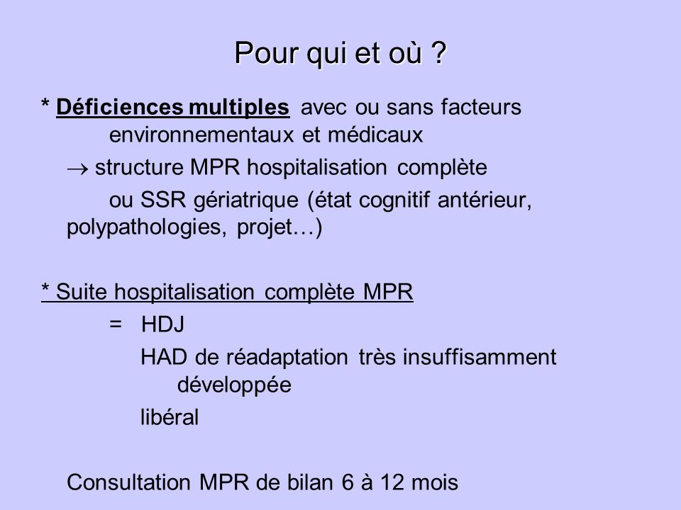 Pour qui et où * Déficiences multiples avec ou sans facteurs environnementaux et médicaux.  structure MPR hospitalisation complète.