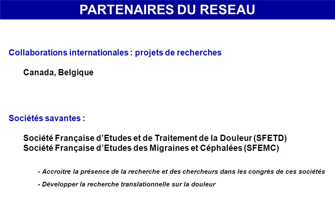 PARTENAIRES DU RESEAU Collaborations internationales : projets de recherches. Canada, Belgique. Sociétés savantes :