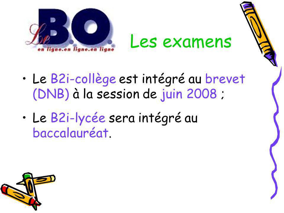 Les examens Le B2i-collège est intégré au brevet (DNB) à la session de juin 2008 ; Le B2i-lycée sera intégré au baccalauréat.
