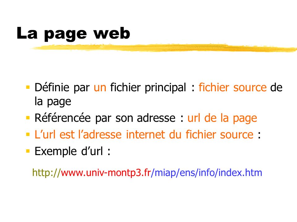 La page web Définie par un fichier principal : fichier source de la page. Référencée par son adresse : url de la page.