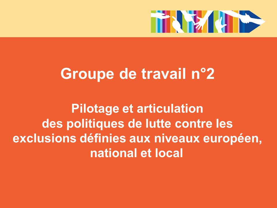 Groupe de travail n°2 Pilotage et articulation des politiques de lutte contre les exclusions définies aux niveaux européen, national et local