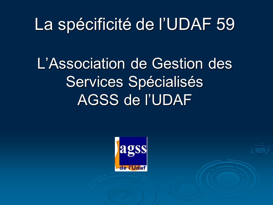 La spécificité de l’UDAF 59 L’Association de Gestion des Services Spécialisés AGSS de l’UDAF