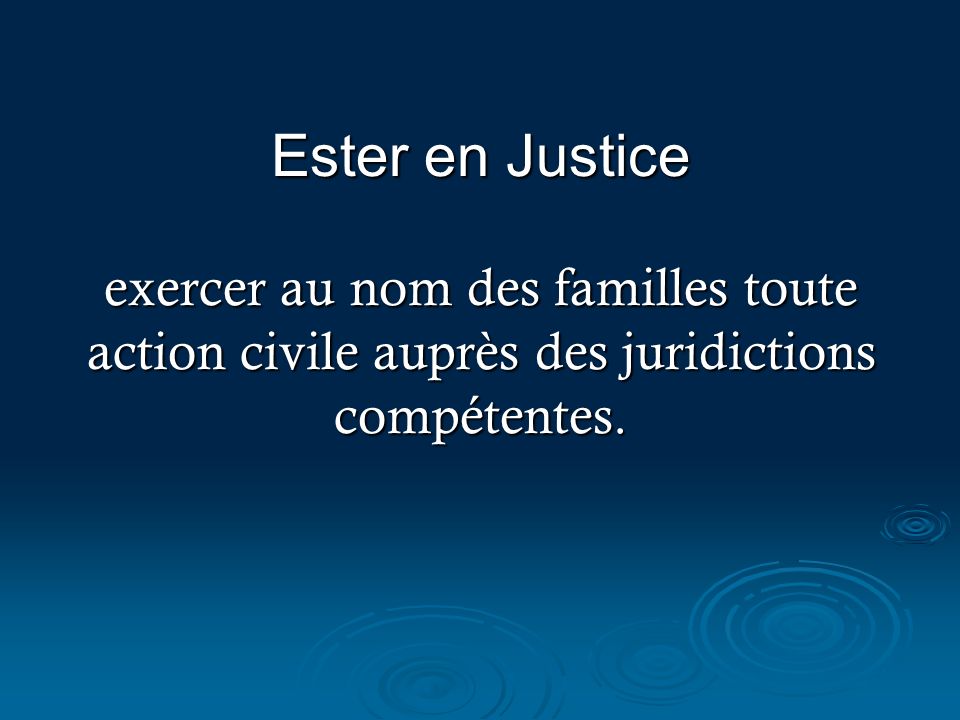 Ester en Justice exercer au nom des familles toute action civile auprès des juridictions compétentes.