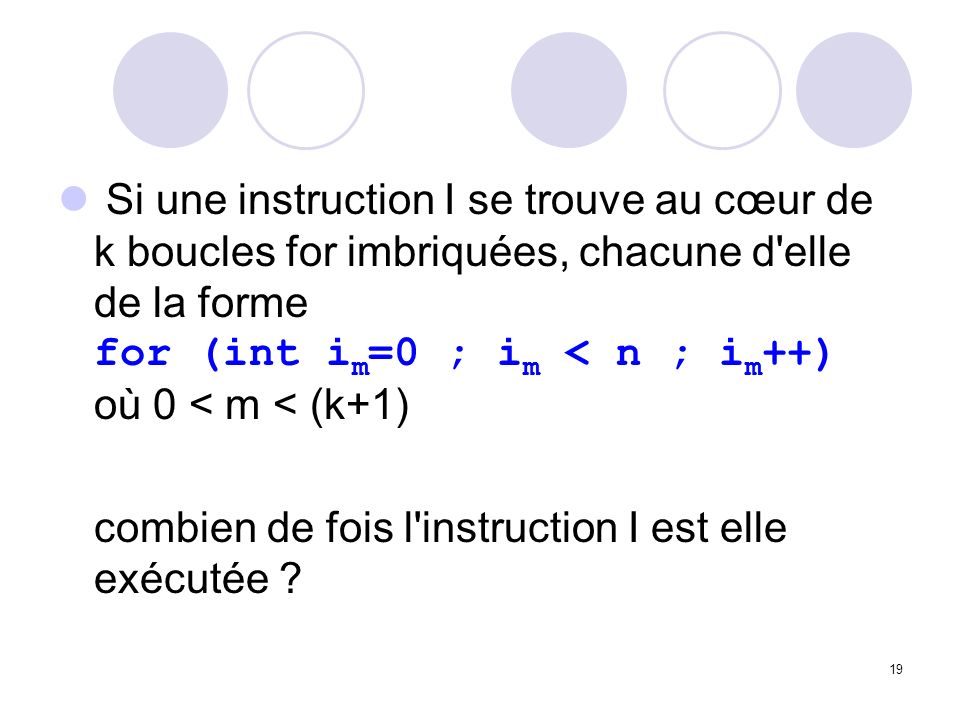Si une instruction I se trouve au cœur de k boucles for imbriquées, chacune d elle de la forme for (int im=0 ; im < n ; im++) où 0 < m < (k+1)